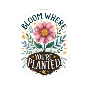 Bloom Where You're Planted Sticker - Inspirational Floral Design for Home & Office Decor